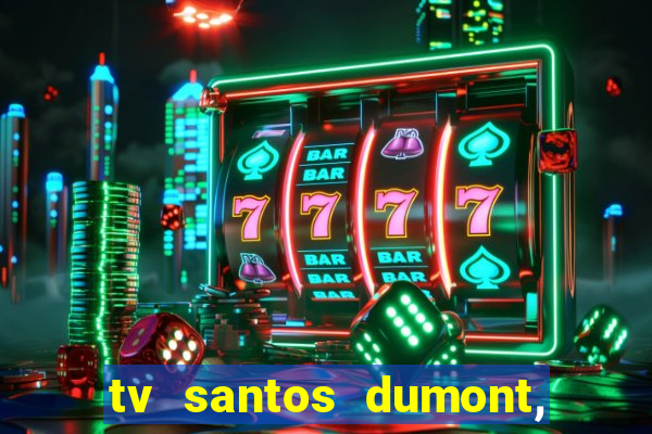 tv santos dumont, 431, centro